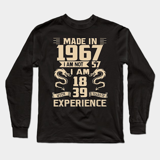 Dragon Made In 1967 I Am Not 57 I Am 18 With 39 Years Of Experience Long Sleeve T-Shirt by Kontjo